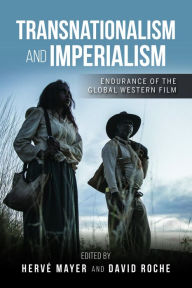 Title: Transnationalism and Imperialism: Endurance of the Global Western Film, Author: Hervé Mayer