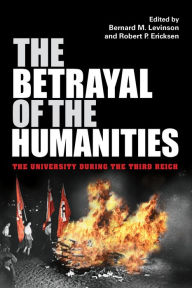 Title: The Betrayal of the Humanities: The University during the Third Reich, Author: Bernard M. Levinson