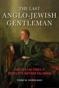 Title: The Last Anglo-Jewish Gentleman: The Life and Times of Redcliffe Nathan Salaman, Author: Todd M. Endelman