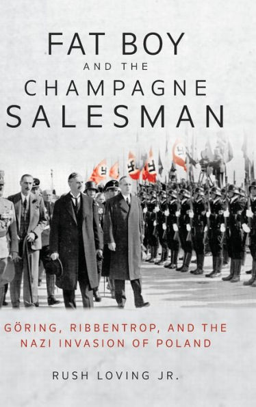Fat Boy and the Champagne Salesman: G ring, Ribbentrop, Nazi Invasion of Poland