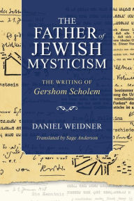 Title: The Father of Jewish Mysticism: The Writing of Gershom Scholem, Author: Daniel Weidner