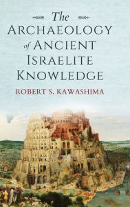 Title: The Archaeology of Ancient Israelite Knowledge, Author: Robert S. Kawashima