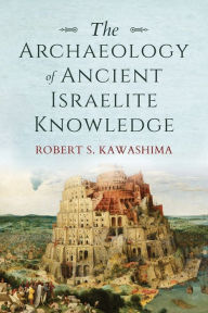 Title: The Archaeology of Ancient Israelite Knowledge, Author: Robert S. Kawashima