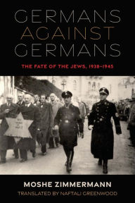 Title: Germans against Germans: The Fate of the Jews, 1938-1945, Author: Moshe Zimmermann