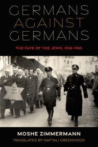 Title: Germans against Germans: The Fate of the Jews, 1938-1945, Author: Moshe Zimmermann