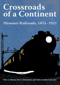 Title: Crossroads of a Continent: Missouri Railroads, 1851-1921, Author: Peter A. Hansen
