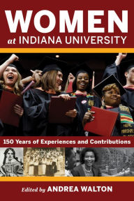 Title: Women at Indiana University: 150 Years of Experiences and Contributions, Author: Andrea Walton
