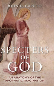 Title: Specters of God: An Anatomy of the Apophatic Imagination, Author: John D. Caputo