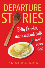 Best audio book to download Departure Stories: Betty Crocker Made Matzoh Balls (and other lies) by Elisa Bernick, Elisa Bernick 9780253064073