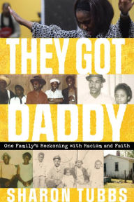 Title: They Got Daddy: One Family's Reckoning with Racism and Faith, Author: Sharon Tubbs