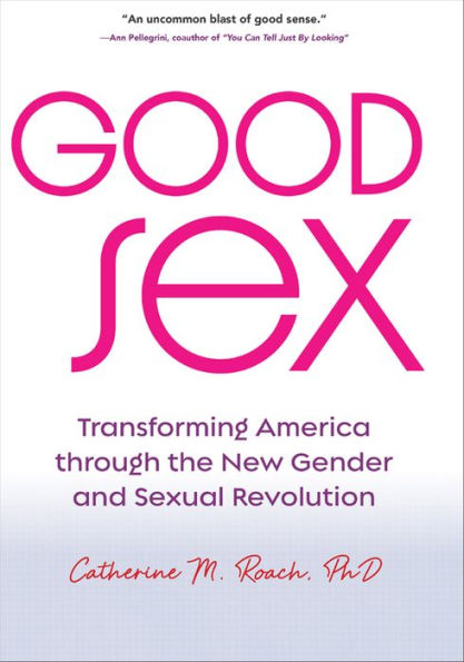 Good Sex: Transforming America through the New Gender and Sexual Revolution