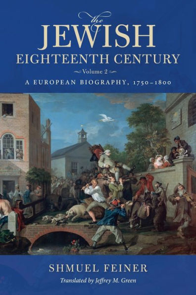 The Jewish Eighteenth Century, Volume 2: A European Biography, 1750-1800