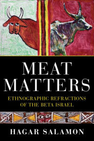 Title: Meat Matters: Ethnographic Refractions of the Beta Israel, Author: Hagar Salamon