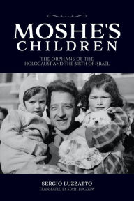 Title: Moshe's Children: The Orphans of the Holocaust and the Birth of Israel, Author: Sergio Luzzatto