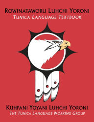 Title: Rowinataworu Luhchi Yoroni /<i> Tunica Language Textbook</i>, Author: Kuhpani Yoyani Luhchi Yoroni / The Tunica Language Working Group