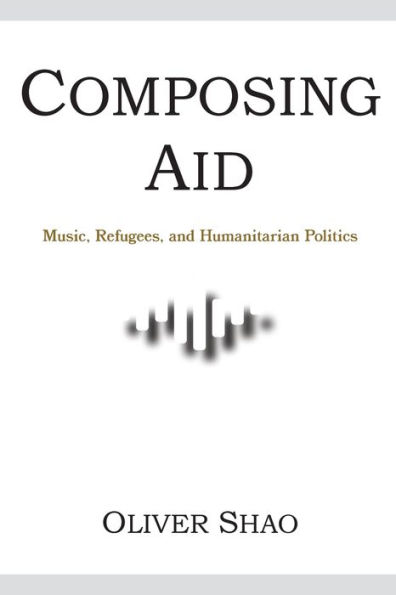 Composing Aid: Music, Refugees, and Humanitarian Politics