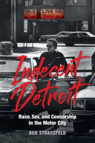 Indecent Detroit: Race, Sex, and Censorship in the Motor City