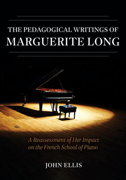 the Pedagogical Writings of Marguerite Long: A Reassessment Her Impact on French School Piano