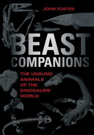 Title: Beast Companions: The Unsung Animals of the Dinosaurs' World, Author: John Foster