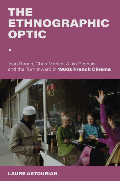 the Ethnographic Optic: Jean Rouch, Chris Marker, Alain Resnais, and Turn Inward 1960s French Cinema