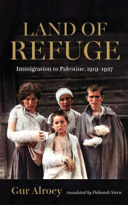 Title: Land of Refuge: Immigration to Palestine, 1919-1927, Author: Gur Alroey