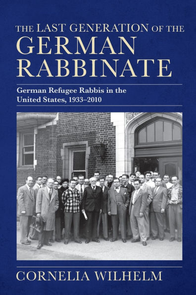the Last Generation of German Rabbinate: Refugee Rabbis United States, 1933-2010