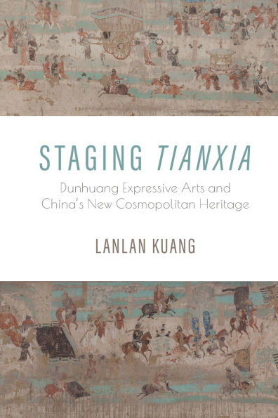 Staging Tianxia: Dunhuang Expressive Arts and China's New Cosmopolitan Heritage