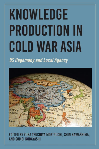 Knowledge Production Cold War Asia: US Hegemony and Local Agency