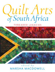 Title: Quilt Arts of South Africa: Threaded Legacies, Author: Marsha MacDowell