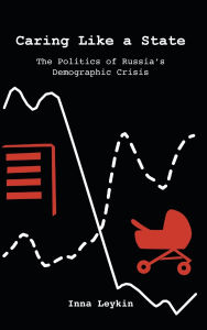 Pdf file ebook free download Caring Like a State: The Politics of Russia's Demographic Crisis