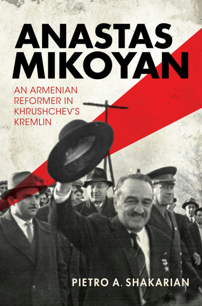 Anastas Mikoyan: An Armenian Reformer Khrushchev's Kremlin