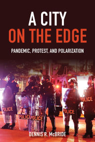 Title: A City on the Edge: Pandemic, Protest, and Polarization, Author: Dennis R. McBride