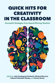 Title: Quick Hits for Creativity in the Classroom: Successful Strategies from Award-Winning Teachers, Author: Julie Goodspeed-Chadwick