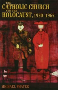 Title: The Catholic Church and the Holocaust, 1930-1965, Author: Michael Phayer