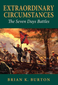 Title: Extraordinary Circumstances: The Seven Days Battles, Author: Brian K. Burton