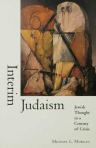 Title: Interim Judaism: Jewish Thought in a Century of Crisis, Author: Michael L. Morgan