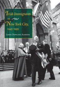 Title: Irish Immigrants in New York City, 1945-1995, Author: Linda Dowling Almeida