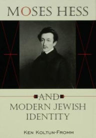 Title: Moses Hess and Modern Jewish Identity, Author: Ken Koltun-Fromm