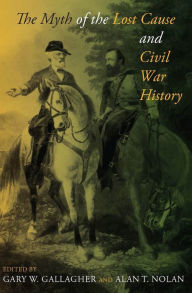 Title: The Myth of the Lost Cause and Civil War History, Author: Gary W. Gallagher