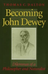Title: Becoming John Dewey: Dilemmas of a Philosopher and Naturalist, Author: Thomas Dalton