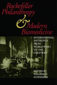 Title: Rockefeller Philanthropy and Modern Biomedicine: International Initiatives from World War I to the Cold War, Author: William H. Schneider