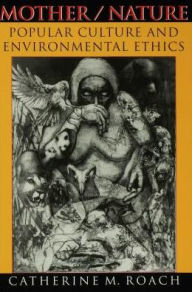 Title: Mother / Nature: Popular Culture and Environmental Ethics, Author: Catherine M. Roach