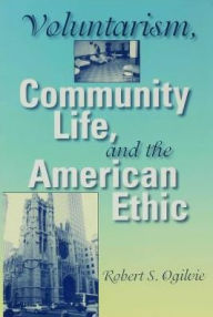 Title: Voluntarism, Community Life, and the American Ethic, Author: Robert S. Ogilvie