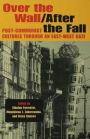 Over the Wall/After the Fall: Post-Communist Cultures through an East-West Gaze