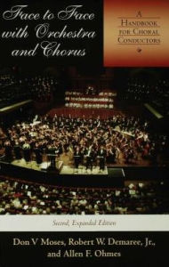 Title: Face to Face with Orchestra and Chorus, Second, Expanded Edition: A Handbook for Choral Conductors, Author: Don V Moses
