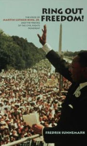 Title: Ring Out Freedom!: The Voice of Martin Luther King, Jr. and the Making of the Civil Rights Movement, Author: Fredrik Sunnemark