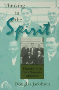 Title: Thinking in the Spirit: Theologies of the Early Pentecostal Movement, Author: Douglas Jacobsen