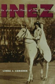 Title: Inez: The Life and Times of Inez Milholland, Author: Linda J. Lumsden