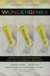 Title: Wondergenes: Genetic Enhancement and the Future of Society, Author: Maxwell J. Mehlman