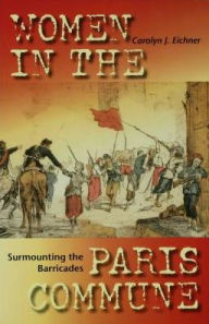 Title: Surmounting the Barricades: Women in the Paris Commune, Author: Carolyn J. Eichner